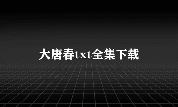 大唐春txt全集下载