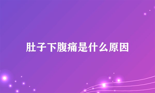 肚子下腹痛是什么原因