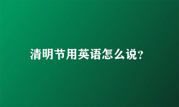 清明节用英语怎么说？