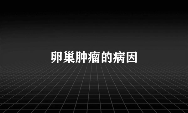 卵巢肿瘤的病因