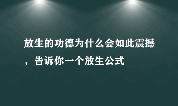 放生的功德为什么会如此震撼,告诉你一个放生公式