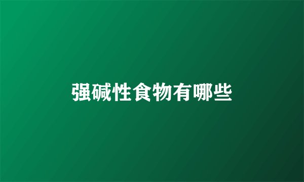 强碱性食物有哪些