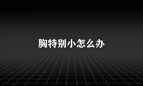 胸特别小怎么办