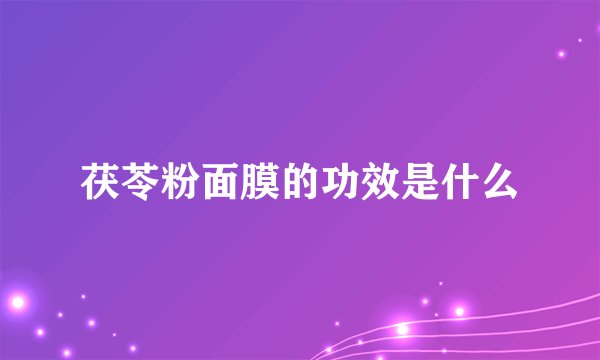 茯苓粉面膜的功效是什么
