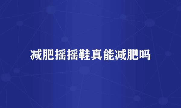 减肥摇摇鞋真能减肥吗