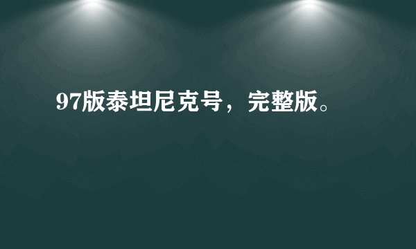 97版泰坦尼克号，完整版。