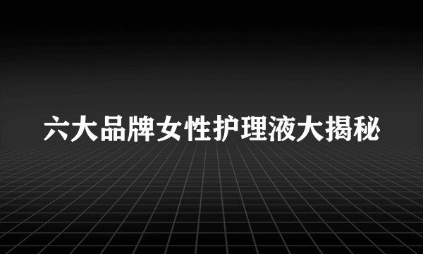六大品牌女性护理液大揭秘