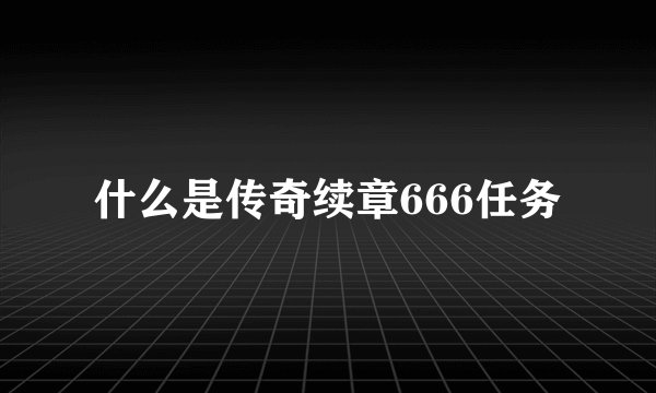 什么是传奇续章666任务