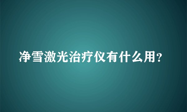 净雪激光治疗仪有什么用?