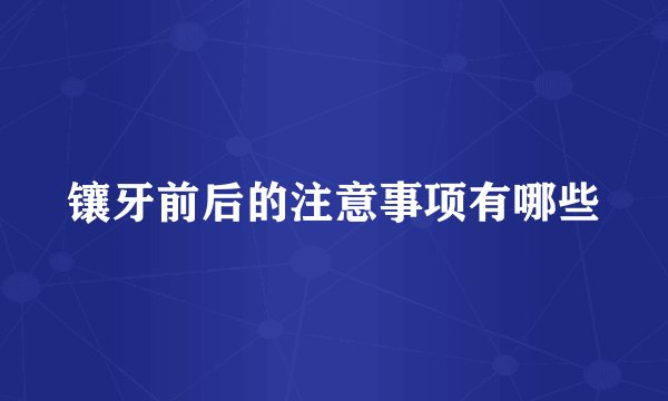 镶牙前后的注意事项有哪些