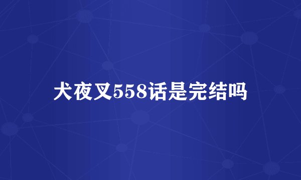 犬夜叉558话是完结吗