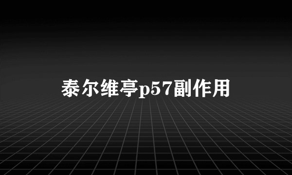 泰尔维亭p57副作用