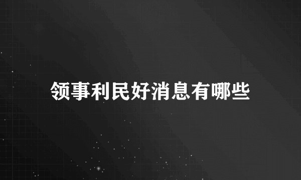 领事利民好消息有哪些