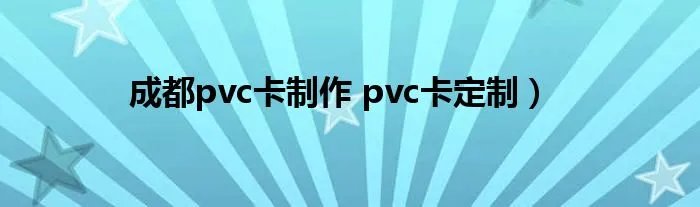 成都pvc卡制作 pvc卡定制）