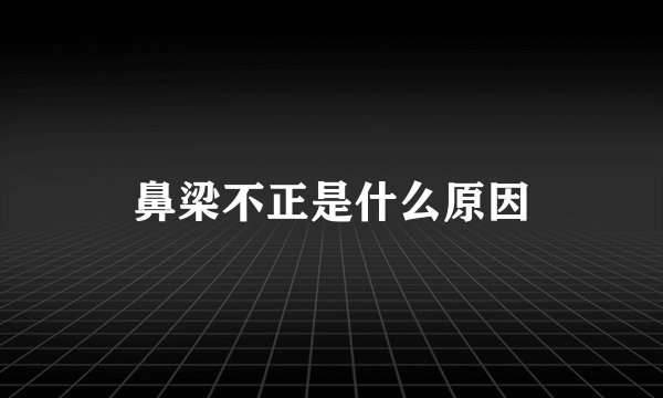 鼻梁不正是什么原因
