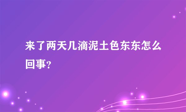 来了两天几滴泥土色东东怎么回事？