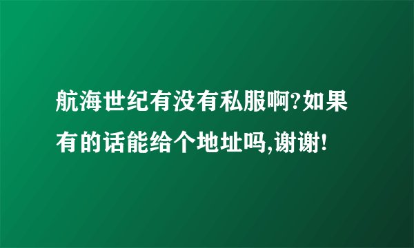 航海世纪有没有私服啊?如果有的话能给个地址吗,谢谢!