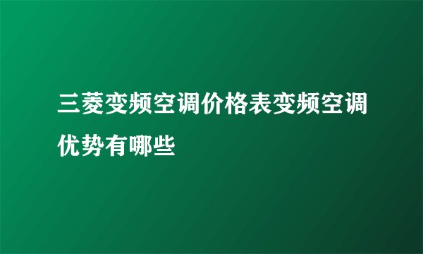 三菱变频空调价格表变频空调优势有哪些
