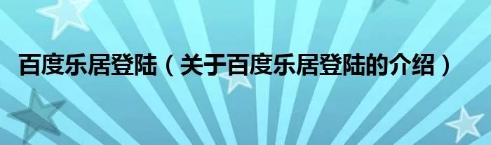 百度乐居登陆（关于百度乐居登陆的介绍）
