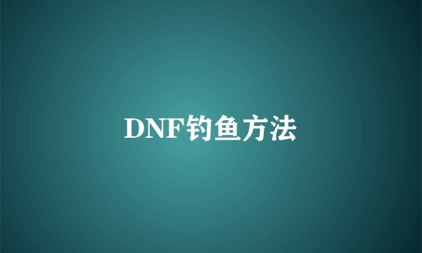 DNF钓鱼方法