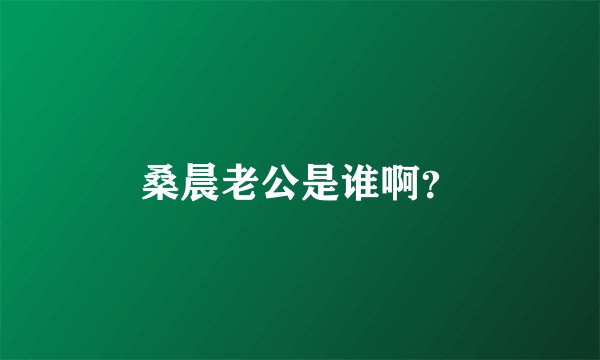 桑晨老公是谁啊？