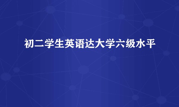 初二学生英语达大学六级水平