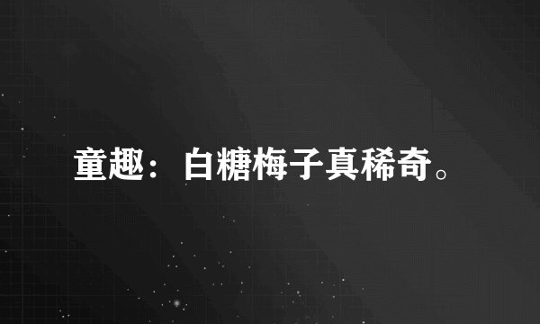童趣：白糖梅子真稀奇。