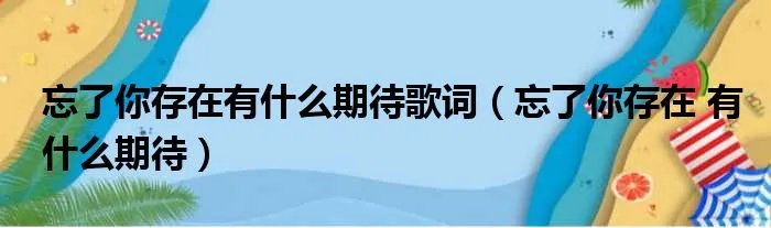 忘了你存在有什么期待歌词（忘了你存在 有什么期待）