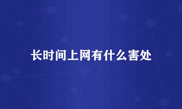 长时间上网有什么害处