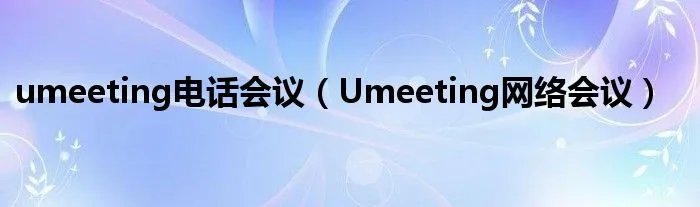 umeeting电话会议（Umeeting网络会议）