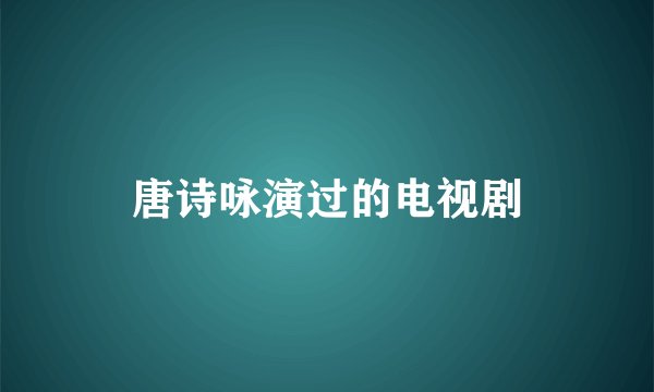 唐诗咏演过的电视剧