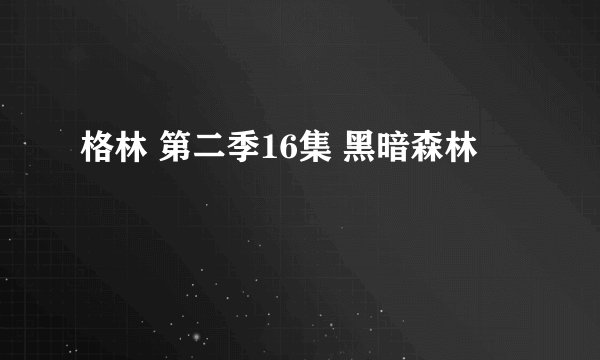 格林 第二季16集 黑暗森林