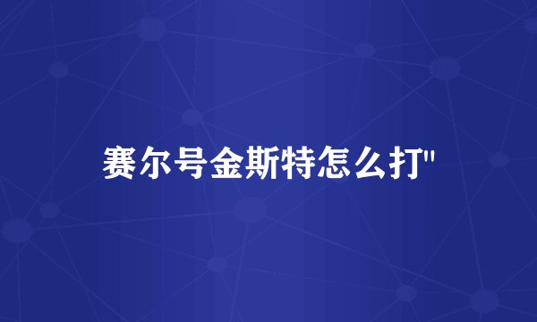 赛尔号金斯特怎么打