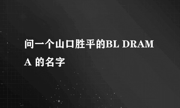问一个山口胜平的BL DRAMA 的名字