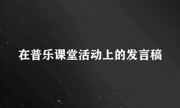 在普乐课堂活动上的发言稿