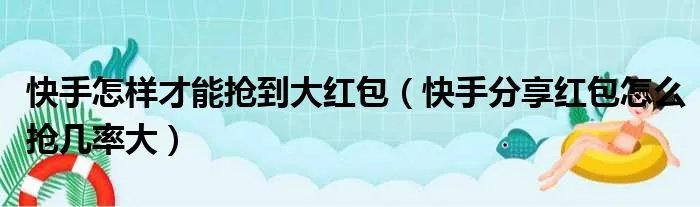 快手怎样才能抢到大红包（快手分享红包怎么抢几率大）