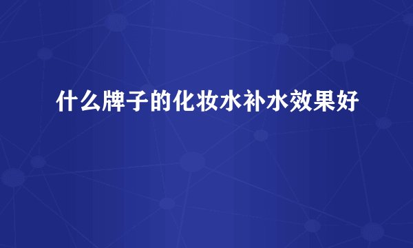 什么牌子的化妆水补水效果好