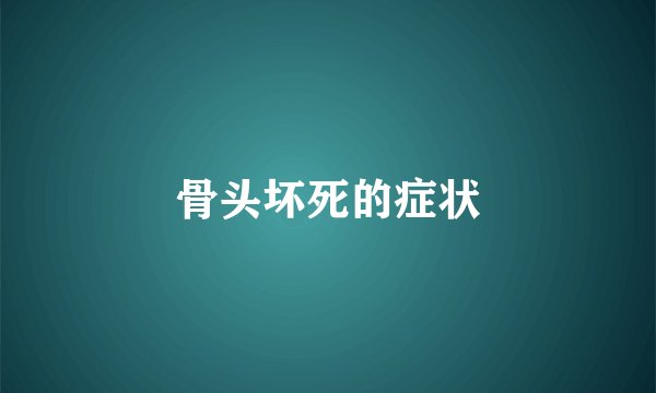 骨头坏死的症状