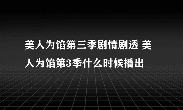 美人为馅第三季剧情剧透 美人为馅第3季什么时候播出