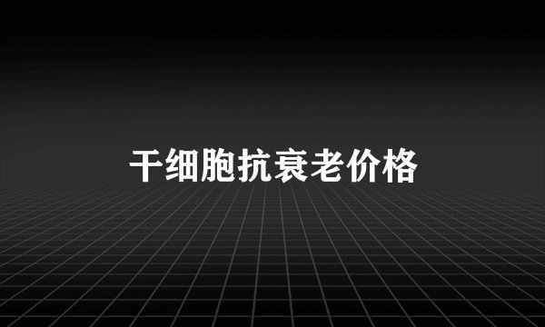 干细胞抗衰老价格