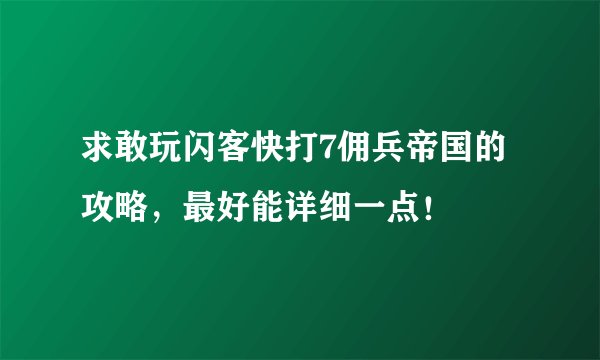 求敢玩闪客快打7佣兵帝国的攻略，最好能详细一点！