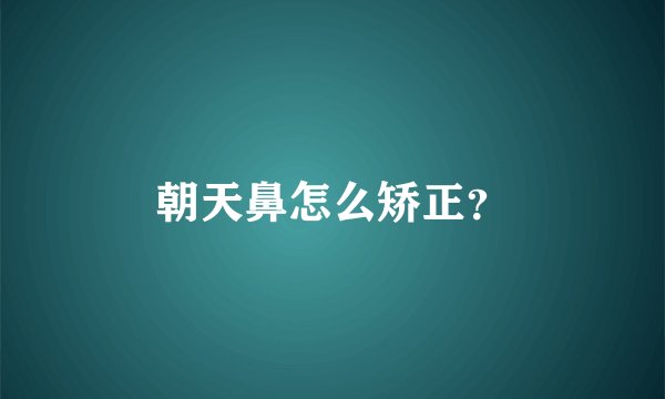 朝天鼻怎么矫正？