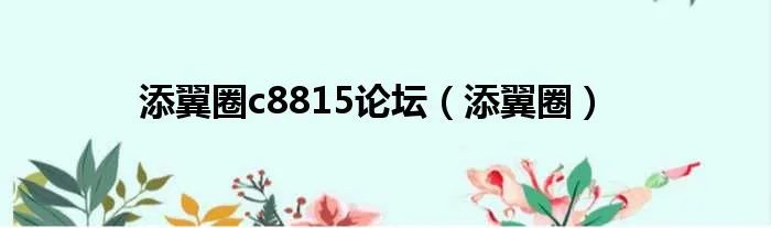 添翼圈c8815论坛（添翼圈）