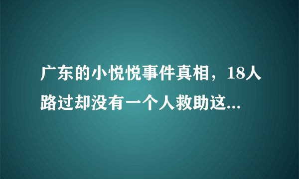 广东的小悦悦事件真相,18人路过却没有一个人救助这个小女孩