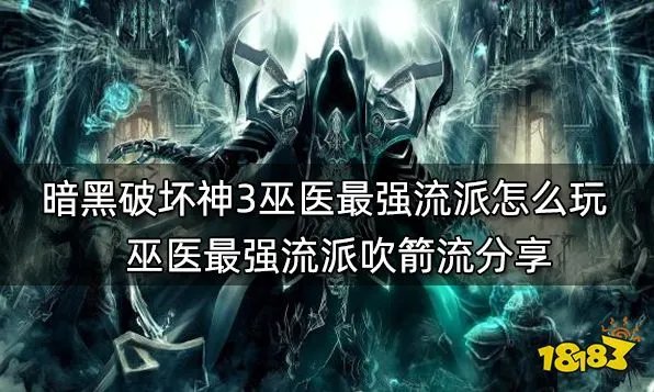 暗黑破坏神3巫医最强流派怎么玩 巫医最强流派吹箭流分享