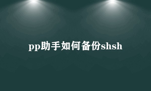 pp助手如何备份shsh