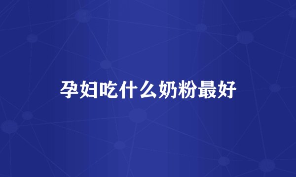 孕妇吃什么奶粉最好