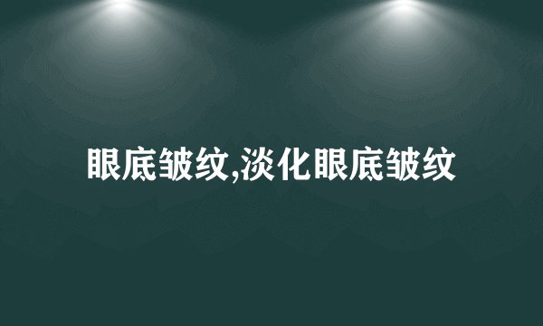 眼底皱纹,淡化眼底皱纹
