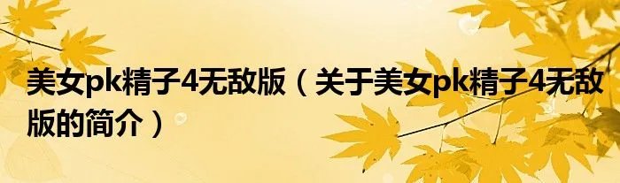 美女pk精子4无敌版（关于美女pk精子4无敌版的简介）