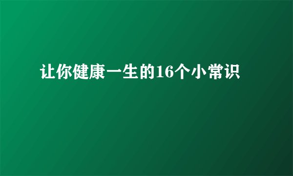 让你健康一生的16个小常识